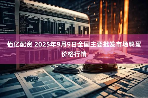 佰亿配资 2025年9月9日全国主要批发市场鸭蛋价格行情